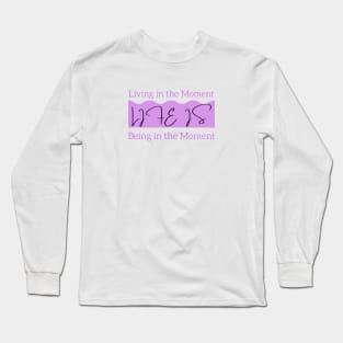 Life is Living in the Present Moment and Being in the Present Moment Long Sleeve T-Shirt